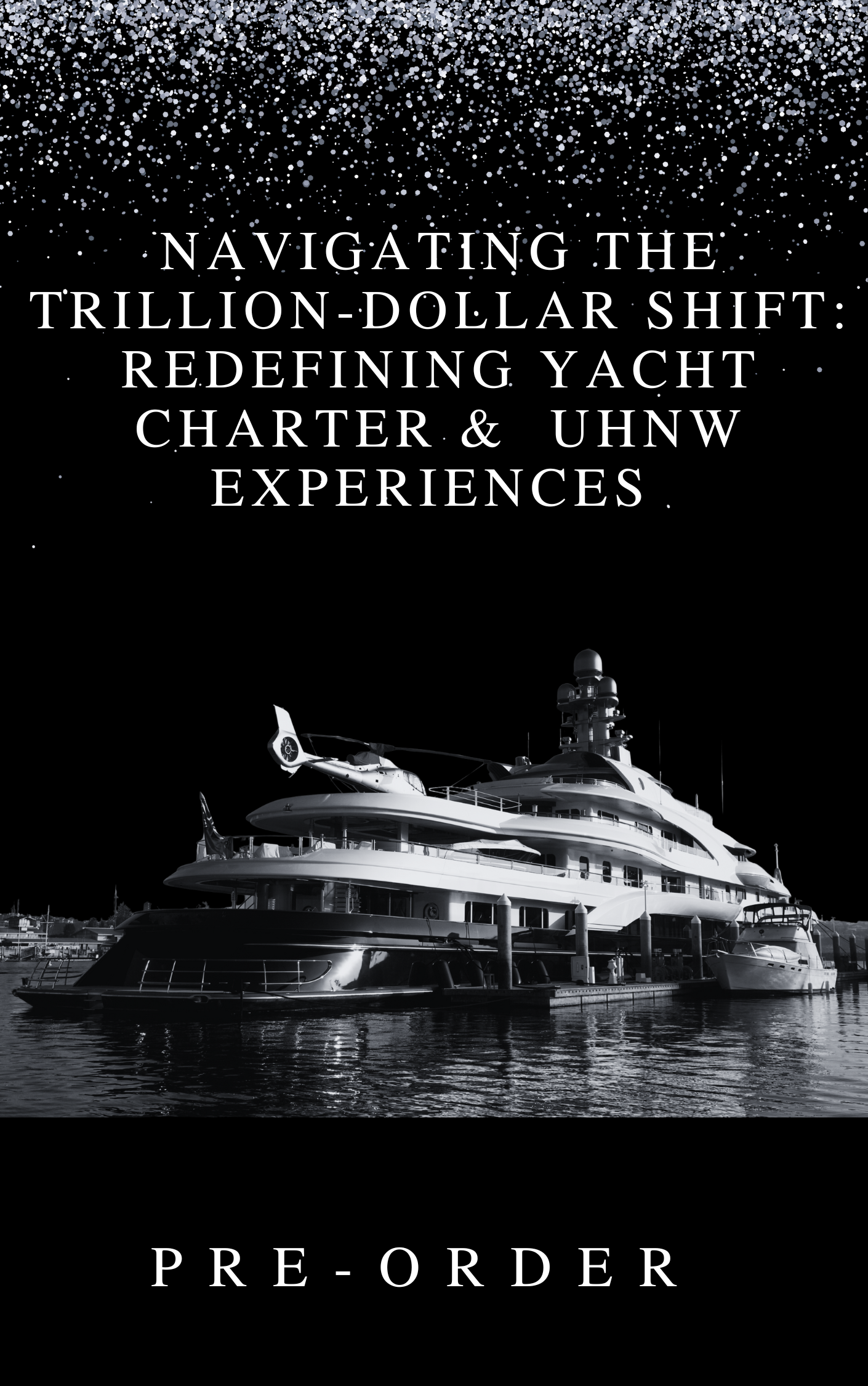 NAVIGATING THE TRILLION-DOLLAR SHIFT: REDEFINING YACHT CHARTER & UHNW EXPERIENCES
